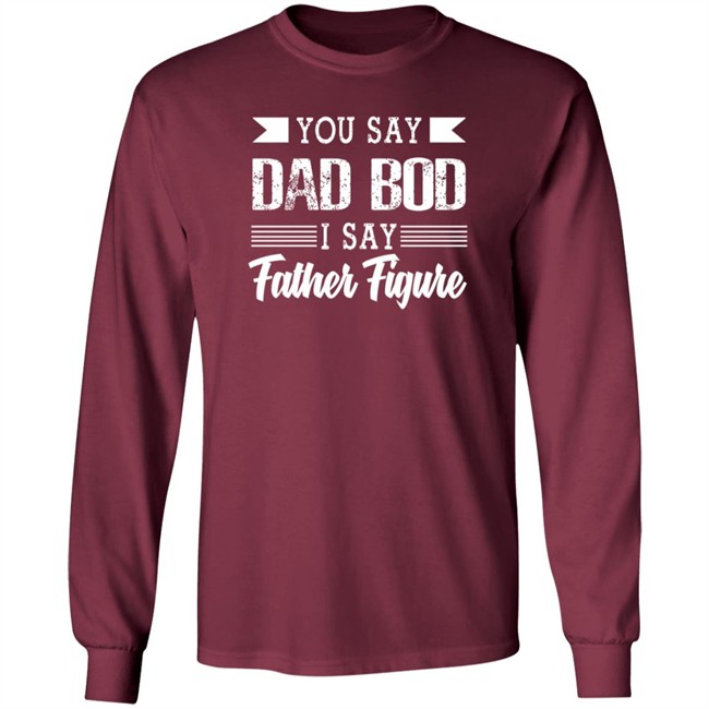 Dad Bod Father Figure Shirt You Say Bad Bod I Say Father Figure T Shirts Dad Bod Father Figure Shirt You Say Bad Bod I Say Father Figure T Shirts