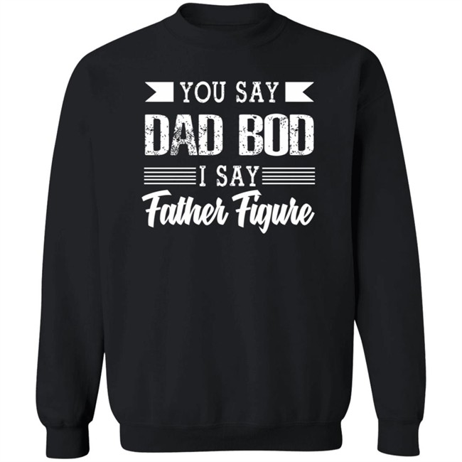 Dad Bod Father Figure Shirt You Say Bad Bod I Say Father Figure T Shirts Dad Bod Father Figure Shirt You Say Bad Bod I Say Father Figure T Shirts