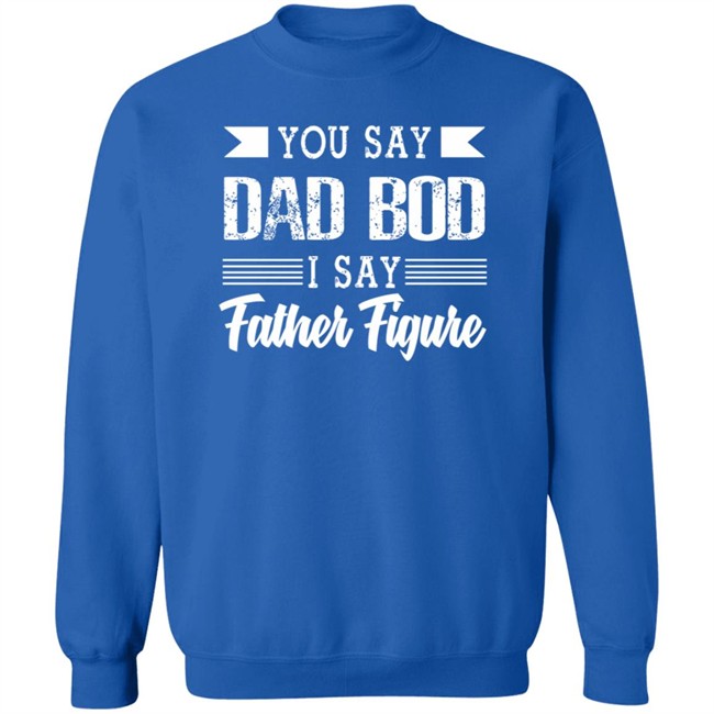 Dad Bod Father Figure Shirt You Say Bad Bod I Say Father Figure T Shirts Dad Bod Father Figure Shirt You Say Bad Bod I Say Father Figure T Shirts