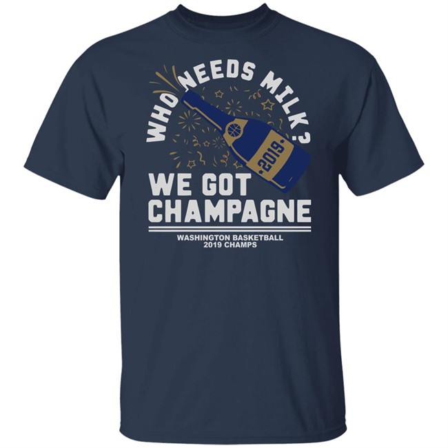 Who Needs Milk WE GOT CHAMPAGNE Washington basketball 2019 Champs Shirt Who Needs Milk WE GOT CHAMPAGNE Washington basketball 2019 Champs Shirt
