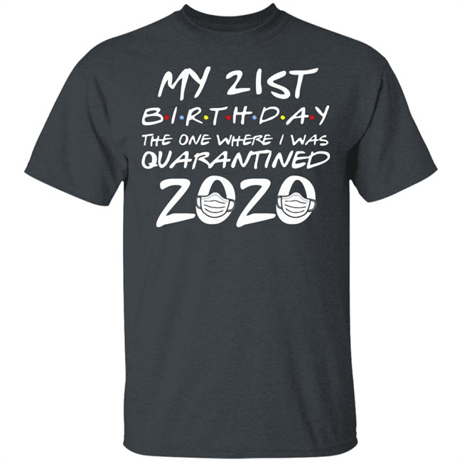 21st Birthday, Quarantine Shirt, The One Where I Was Quarantined 2020 Gift T-Shirts This graphic tee 21st Birthday In Quarantine Shirt 21st Birthday, Quarantine Shirt, The One Where I Was Quarantined 2020 Gift T-Shirts This graphic tee 21st Birthday In Quarantine Shirt