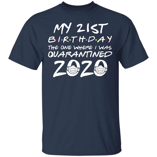 21st Birthday, Quarantine Shirt, The One Where I Was Quarantined 2020 Gift T-Shirts This graphic tee 21st Birthday In Quarantine Shirt 21st Birthday, Quarantine Shirt, The One Where I Was Quarantined 2020 Gift T-Shirts This graphic tee 21st Birthday In Quarantine Shirt