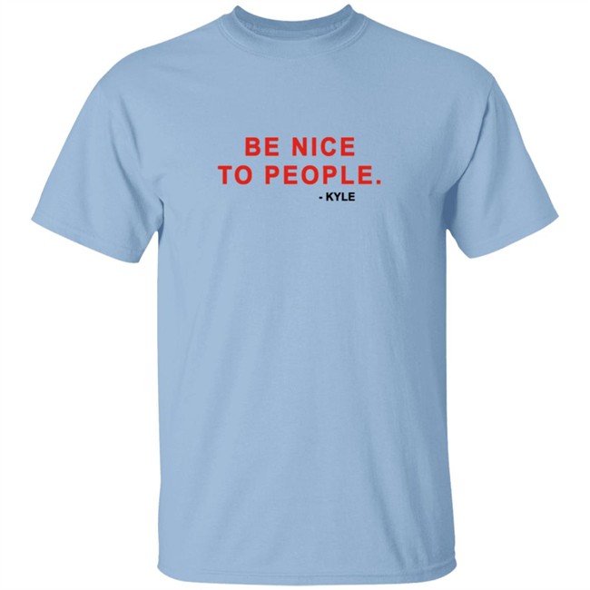 Kyle Be Nice To People Shirt Kyle Merch Kyle T Shirts Be Nice To People Shirt Be Nice To People T Shirt Kyle Be Nice To People Shirt Kyle Merch Kyle T Shirts Be Nice To People Shirt Be Nice To People T Shirt