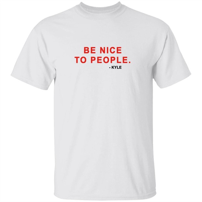 Kyle Be Nice To People Shirt Kyle Merch Kyle T Shirts Be Nice To People Shirt Be Nice To People T Shirt