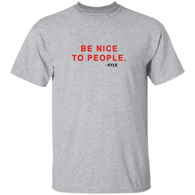 Kyle Be Nice To People Shirt Kyle Merch Kyle T Shirts Be Nice To People Shirt Be Nice To People T Shirt Kyle Be Nice To People Shirt Kyle Merch Kyle T Shirts Be Nice To People Shirt Be Nice To People T Shirt