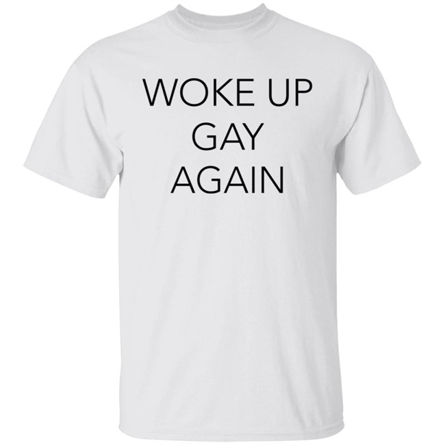 Woke Up Gay Again Shirt Woke Up Gay Again Shirt