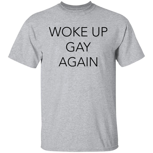 Woke Up Gay Again Shirt Woke Up Gay Again Shirt
