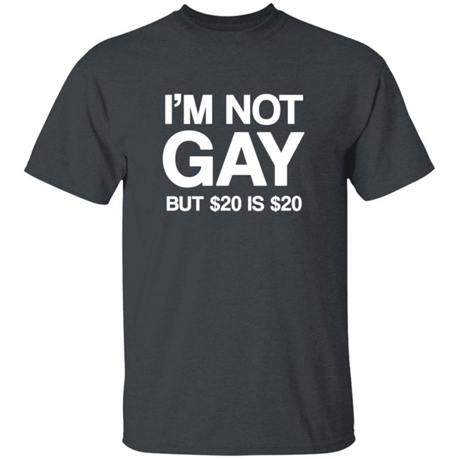 Im Not Gay But $20 Is $20 Shirt Funny T Shirts Im Not Gay (But $20 Is $20) T Shirt Im Not Gay But $20 Is $20 Shirt Funny T Shirts Im Not Gay (But $20 Is $20) T Shirt