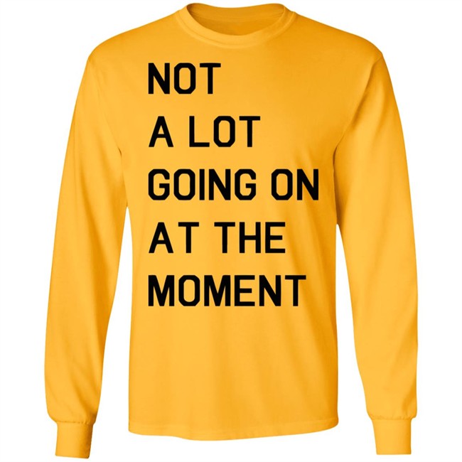Not A Lot Going On At The Moment Shirt Funny White T Shirts Not A Lot Going On At The Moment Shirt Funny White T Shirts
