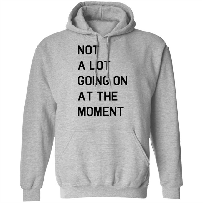 Not A Lot Going On At The Moment Shirt Funny White T Shirts Not A Lot Going On At The Moment Shirt Funny White T Shirts