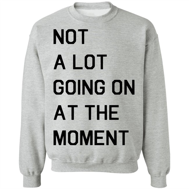 Not A Lot Going On At The Moment Shirt Funny White T Shirts Not A Lot Going On At The Moment Shirt Funny White T Shirts