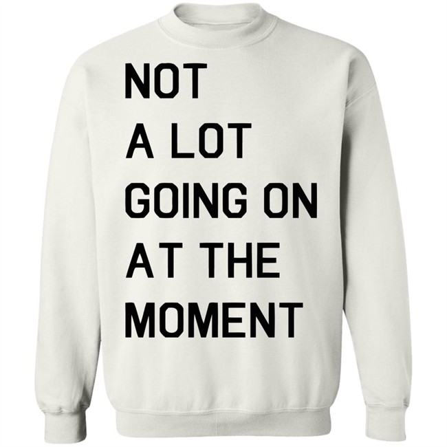 Not A Lot Going On At The Moment Shirt Funny White T Shirts Not A Lot Going On At The Moment Shirt Funny White T Shirts