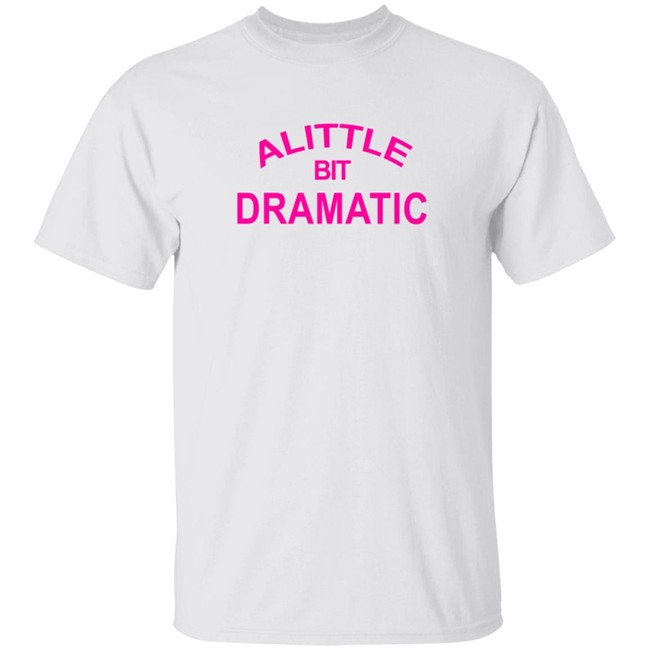 A Little Bit Dramatic New Lady Shirt