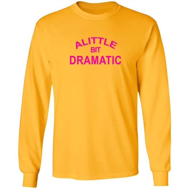 A Little Bit Dramatic New Lady Shirt A Little Bit Dramatic New Lady Shirt