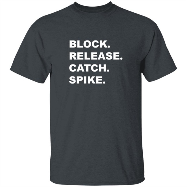 Block Release Catch Spike What Does It Mean Shirt Block Release Catch Spike What Does It Mean Shirt