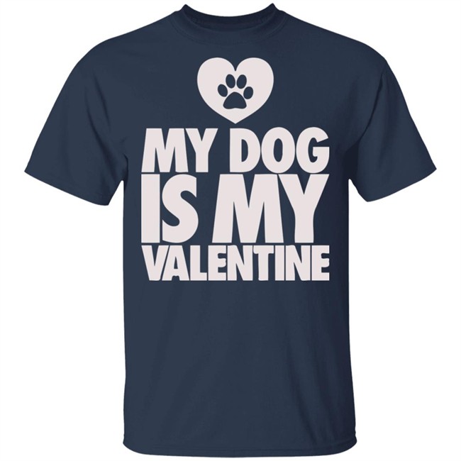 My Dog Is My Valentine T Shirt My Dog Is My Valentine T Shirt