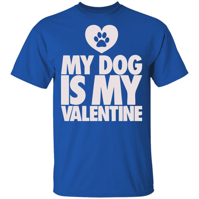 My Dog Is My Valentine T Shirt My Dog Is My Valentine T Shirt