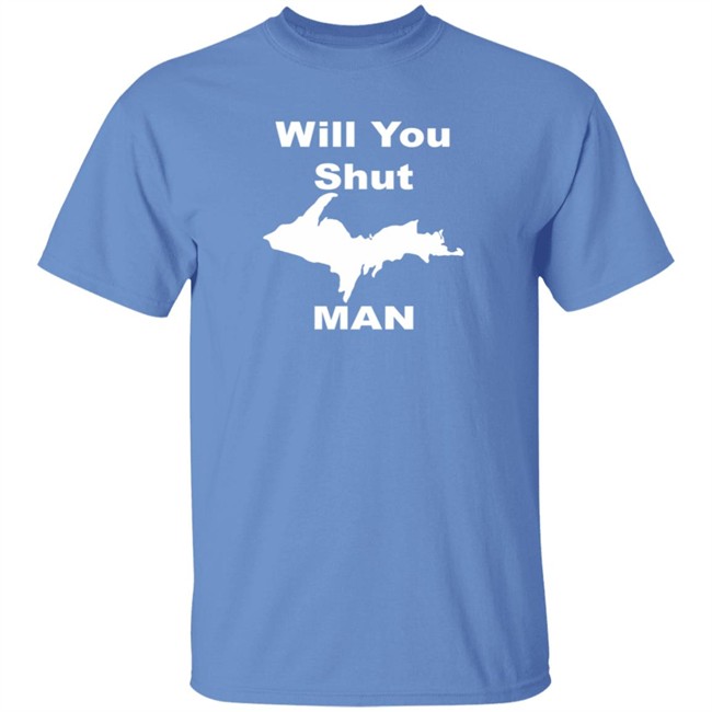 MICHIGAN WILL YOU SHUT UP MAN T SHIRT