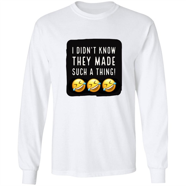 I Didnt Know They Made Such A Thing Tee Shirt I Didnt Know They Made Such A Thing Tee Shirt
