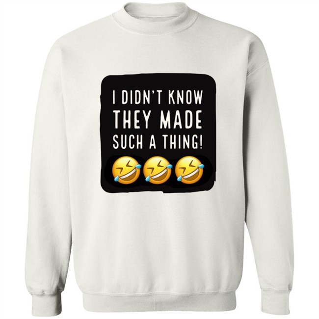 I Didnt Know They Made Such A Thing Tee Shirt I Didnt Know They Made Such A Thing Tee Shirt