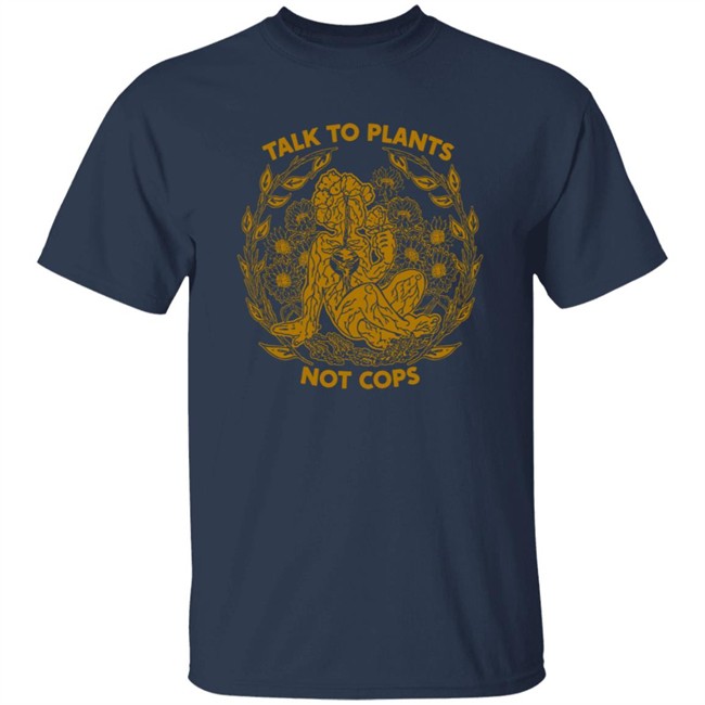 NoBonzo Merch Store Talk To Plants Not Cops Shirt NoBonzo Merch Store Talk To Plants Not Cops Shirt
