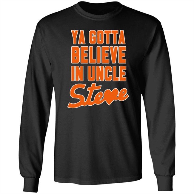 Ya Gotta Believe In Uncle Steve Shirt Ya Gotta Believe In Uncle Steve Shirt