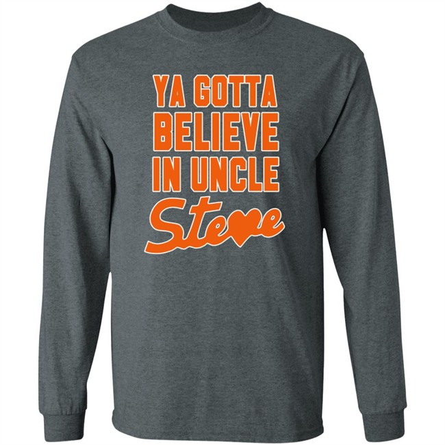 Ya Gotta Believe In Uncle Steve Shirt Ya Gotta Believe In Uncle Steve Shirt