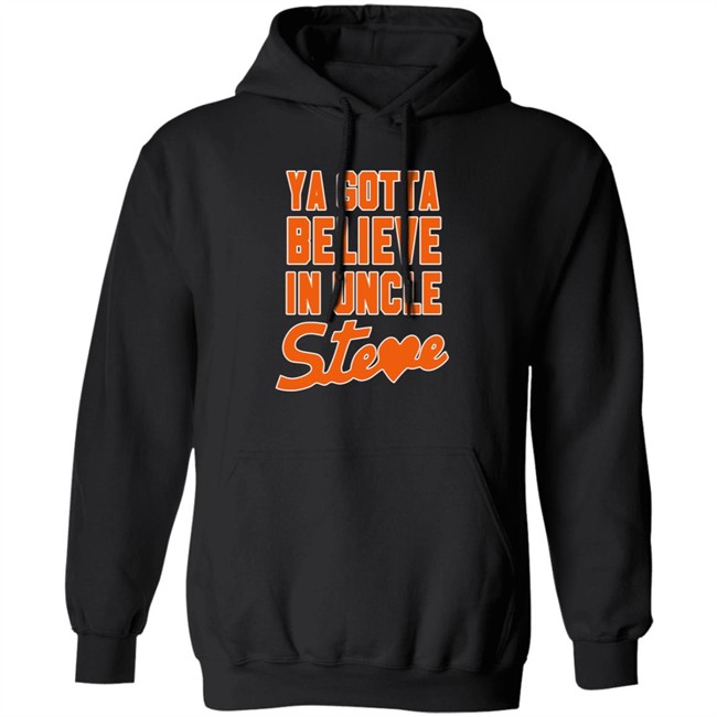 Ya Gotta Believe In Uncle Steve Shirt Ya Gotta Believe In Uncle Steve Shirt