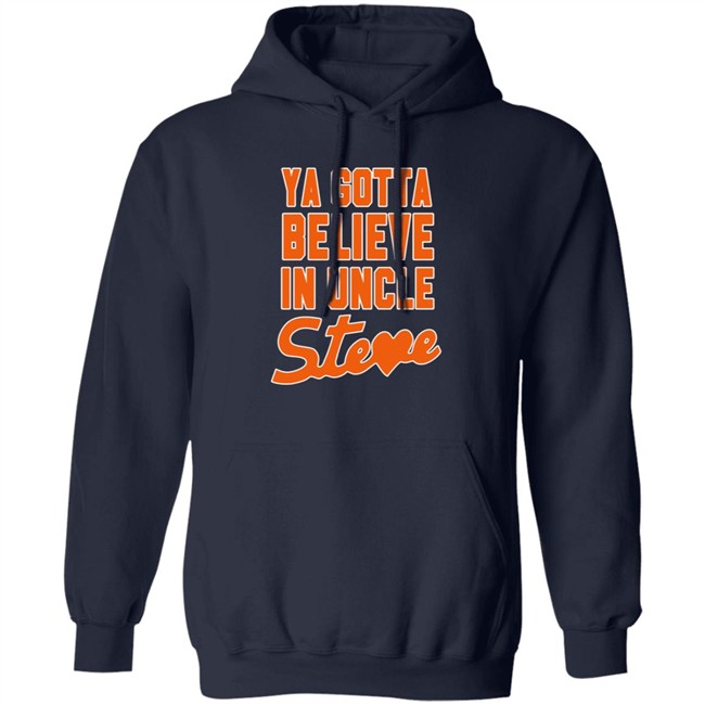 Ya Gotta Believe In Uncle Steve Shirt Ya Gotta Believe In Uncle Steve Shirt