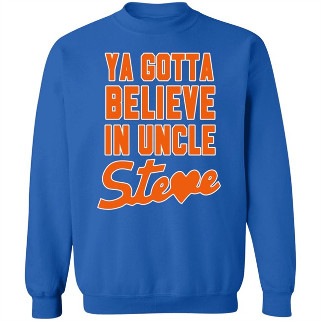 Ya Gotta Believe In Uncle Steve Shirt Ya Gotta Believe In Uncle Steve Shirt