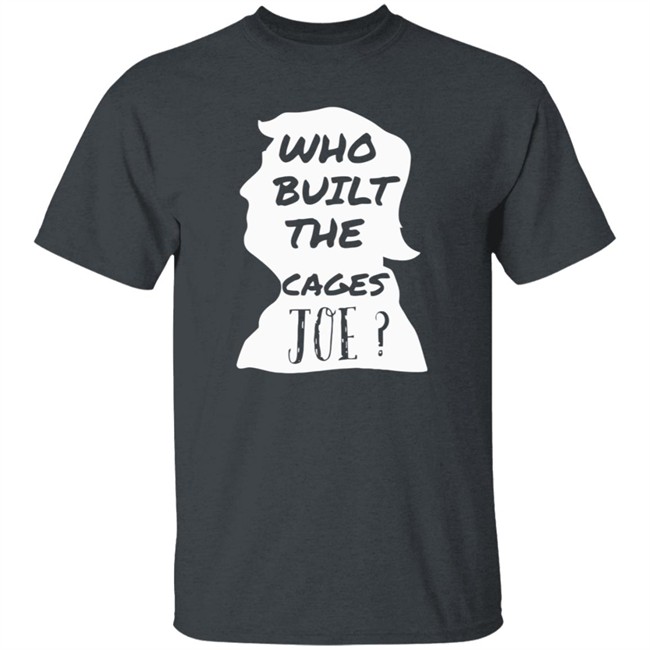 Donald Trump Who Built The Cages Joe Tee Shirt Donald Trump Who Built The Cages Joe Tee Shirt