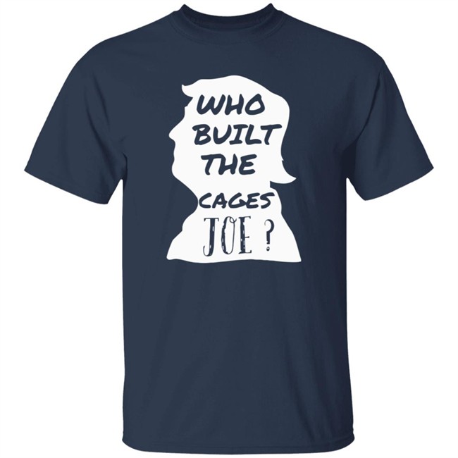 Donald Trump Who Built The Cages Joe Tee Shirt Donald Trump Who Built The Cages Joe Tee Shirt