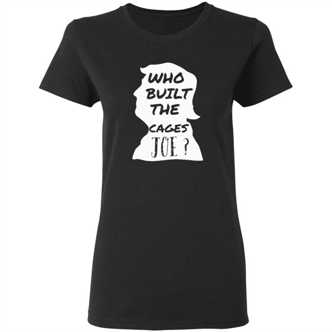 Donald Trump Who Built The Cages Joe Tee Shirt Donald Trump Who Built The Cages Joe Tee Shirt