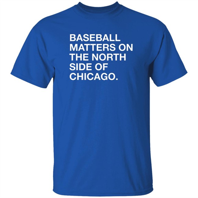 Obvious Shirts Merch Baseball Matters On The North Side Of Chicago Shirt