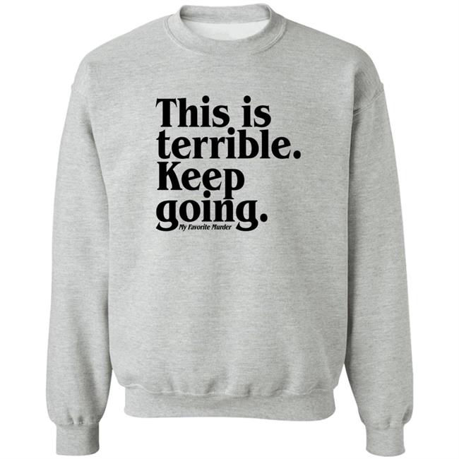 Mfm Merch My Favorite Murder This Is Terrible Keep Going Crewneck Sweatshirt
