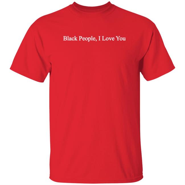 Black People, I Love You Shirt Karamo