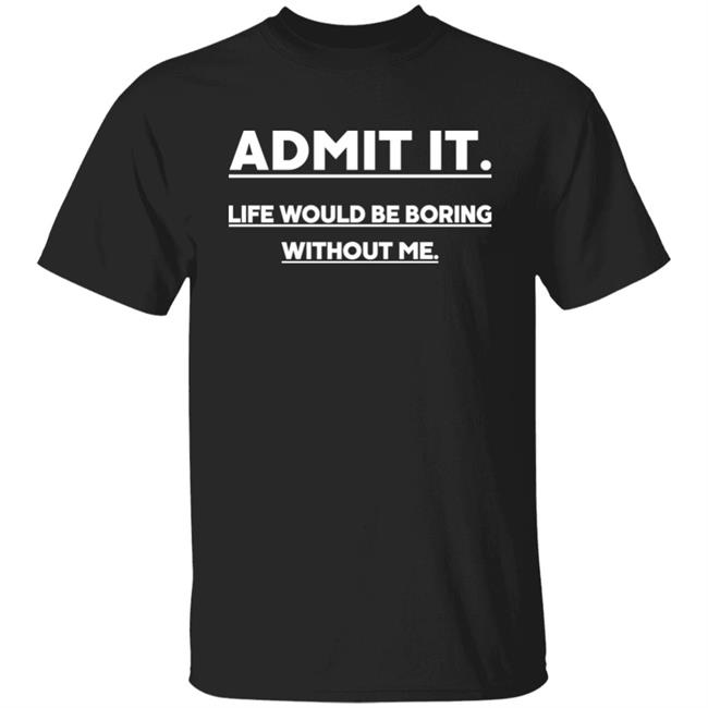 Baseball Chickie Admit It Life Wourld Be Boring Without Me Shirt