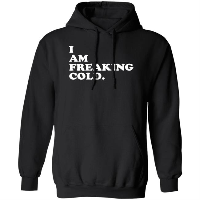 I Am Freaking Cold Hoodie Alisha Grauso I Am Freaking Cold Hoodie Alisha Grauso