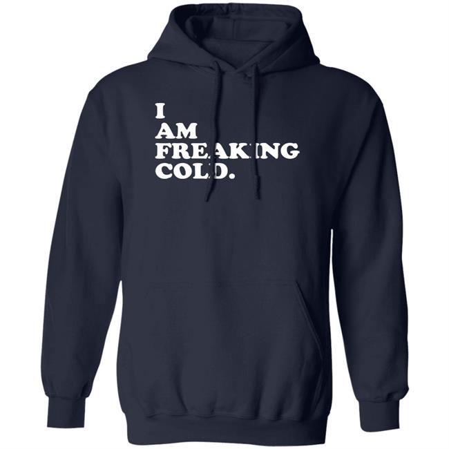 I Am Freaking Cold Hoodie Alisha Grauso I Am Freaking Cold Hoodie Alisha Grauso