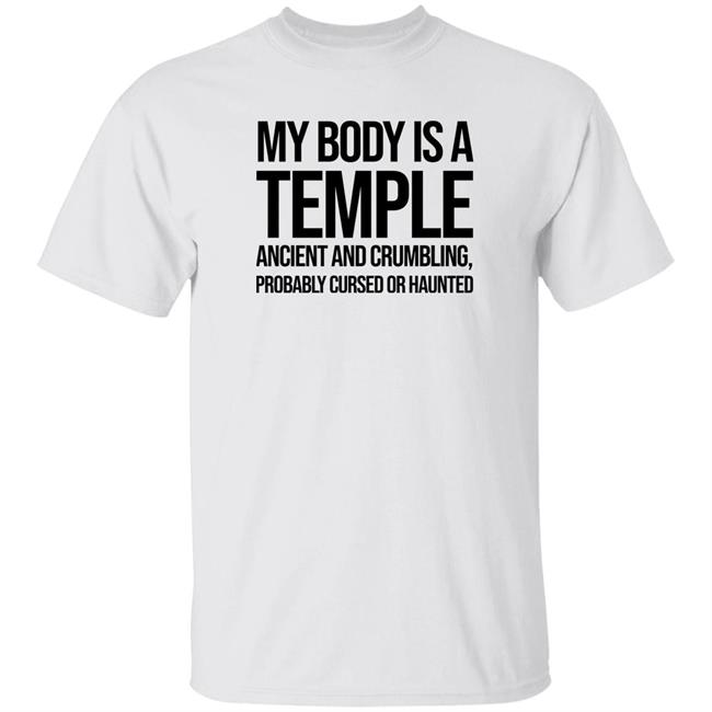 My Body Is A Temple Ancient And Crumbling Probably Cursed Or Haunted Shirt