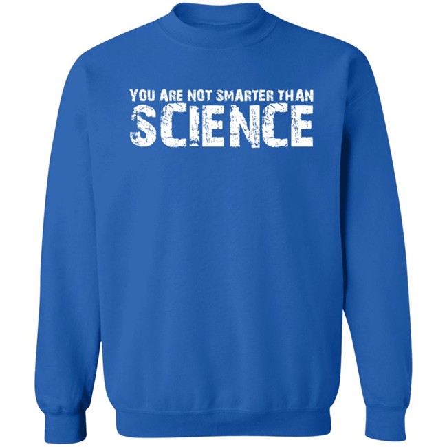 You Are Not Smarter Than Science T Shirt You Are Not Smarter Than Science T Shirt