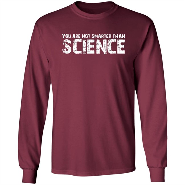 You Are Not Smarter Than Science T Shirt You Are Not Smarter Than Science T Shirt