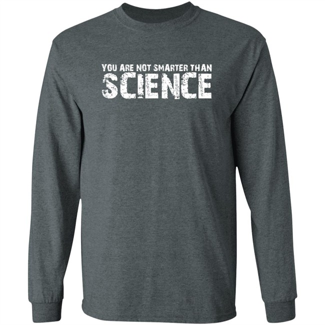 You Are Not Smarter Than Science T Shirt You Are Not Smarter Than Science T Shirt