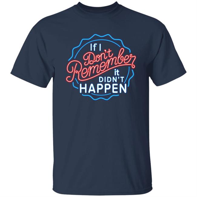 If I Don't Remember It Didn't Happen T Shirt Buzz_X9 If I Don't Remember It Didn't Happen T Shirt Buzz_X9