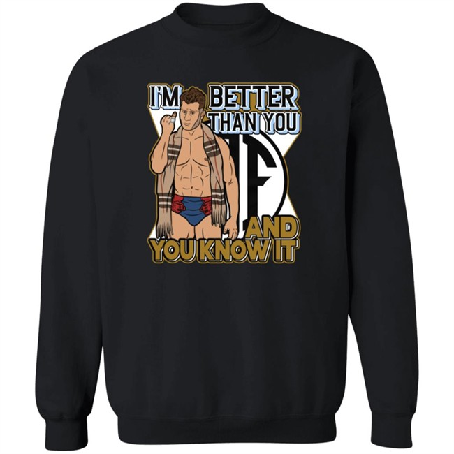 Limited Edition Maxwell Jacob Friedman I'm Better Than You And You Know It Shirt Limited Edition Maxwell Jacob Friedman I'm Better Than You And You Know It Shirt
