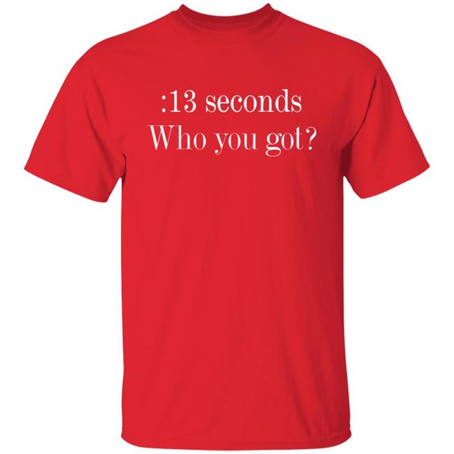 Claire Mccaskill Shirts Chiefs 13 Seconds Who You Got Shirt