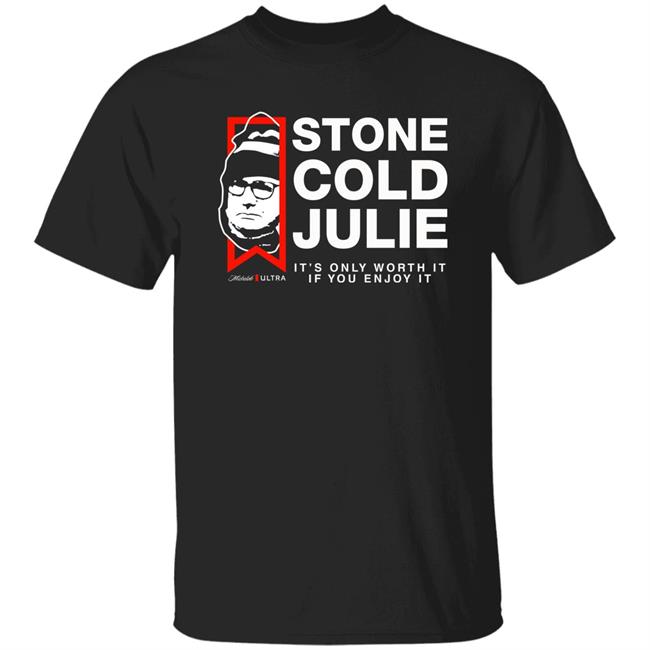 Julie Collins Stone Cold Julie Michelob Ultra It's Only Worth It If You Enjoy It Shirt