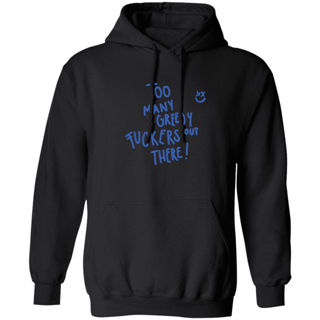 Limited Edition Kei Harry Day Too Many Greedy Fuckers Out There Hoodie