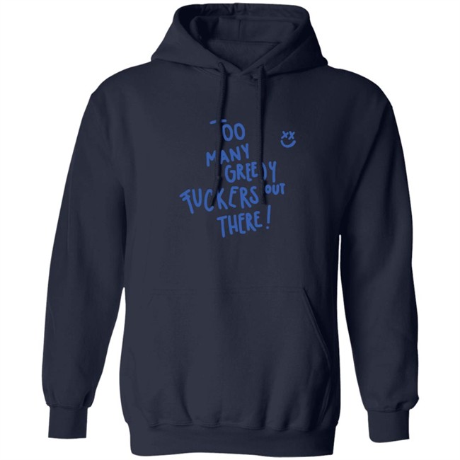 Limited Edition Kei Harry Day Too Many Greedy Fuckers Out There Hoodie Limited Edition Kei Harry Day Too Many Greedy Fuckers Out There Hoodie