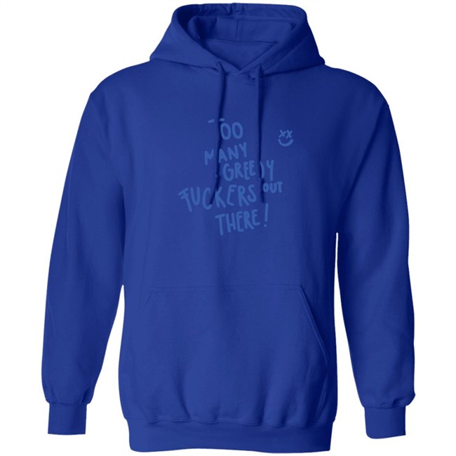 Limited Edition Kei Harry Day Too Many Greedy Fuckers Out There Hoodie Limited Edition Kei Harry Day Too Many Greedy Fuckers Out There Hoodie